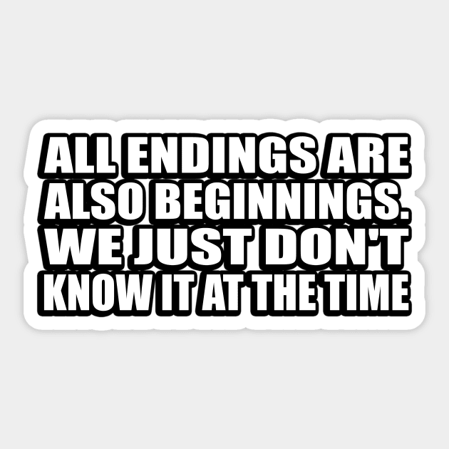 All endings are also beginnings. We just don't know it at the time Sticker by CRE4T1V1TY